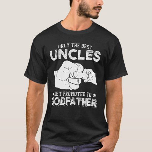 Only The Best Uncles Get Promoted To Godfather T_Shirt