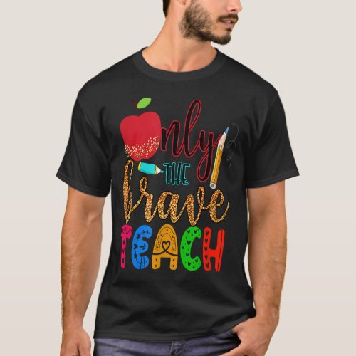 Only the Brave Teach Back to School for Teachers T_Shirt