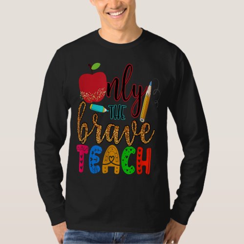 Only the Brave Teach Back to School for Teachers T_Shirt