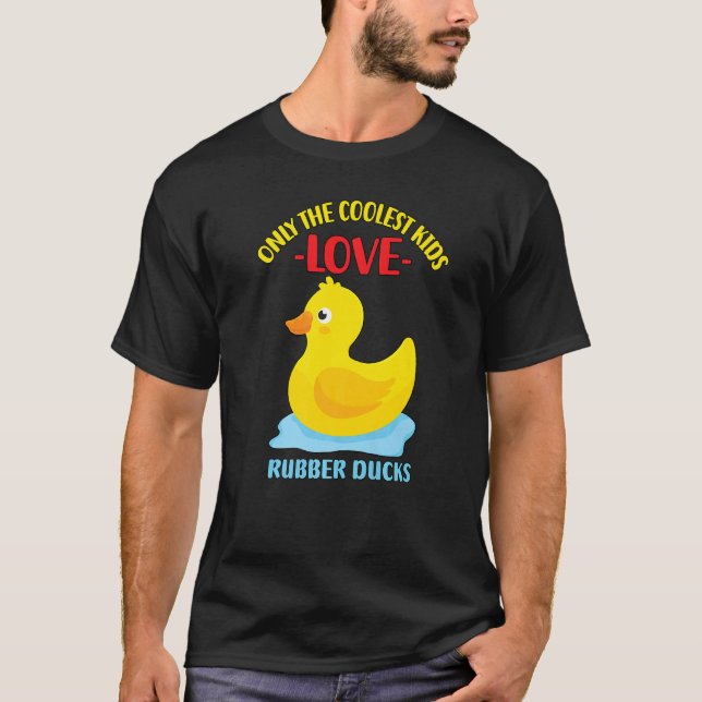 Only The Coolest Kids Love Rubber Ducks  15 T-Shirt (Front)