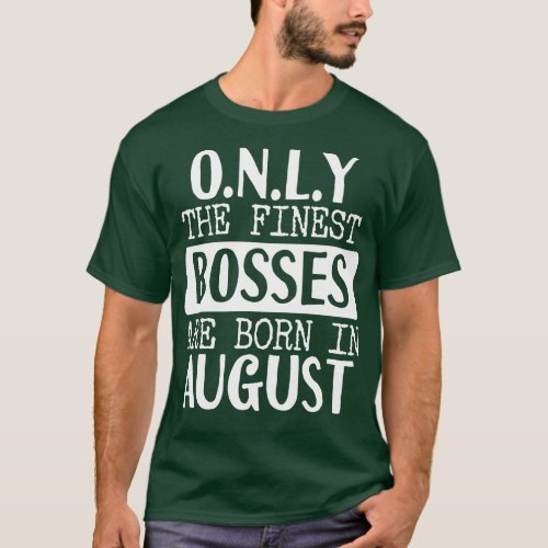 Only The Finest Bosses Are Born In August T_Shirt