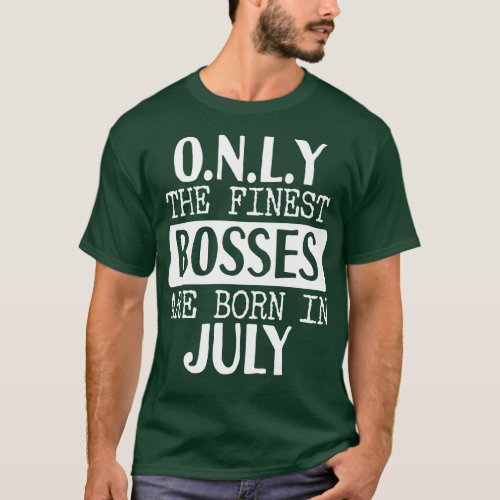 Only The Finest Bosses Are Born In July T_Shirt