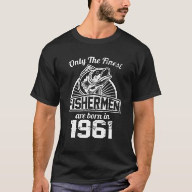 Only The Finest Fishermen Are Born In 1961 Birthda T-Shirt