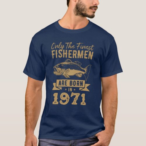 Only The Finest Fishermen Are Born in 1971 Gift T_Shirt