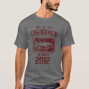 Only The Finest Fishermen Are Born In 2012 Funny F T-Shirt