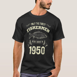 Only The Finest Fishermen Were Born In 1950 Fishi T-Shirt
