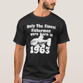 Only The Finest Fishermen Were Born In 1963 T-shirt by kongdesigns at Zazzle