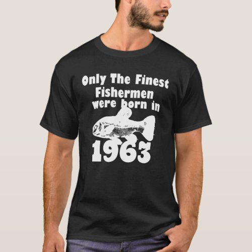 Only The Finest Fishermen were Born in 1963 T_Shirt