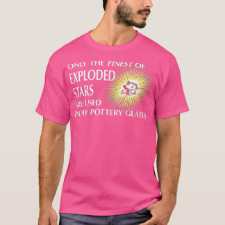 Only the Finest of Exploded Stars Pottery Glaze Te T-Shirt