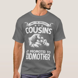 Only The Greatest Cousins Get Promoted To Godmothe T-Shirt