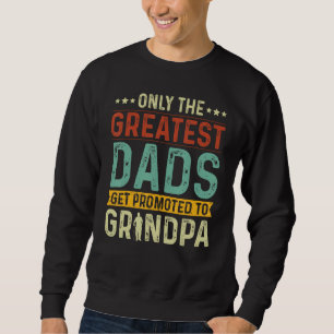 Only The Greatest Dads Get Promoted To Grandpa Sweatshirt