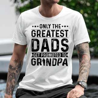 Only The Greatest Dads Get Promoted To Grandpa T-Shirt