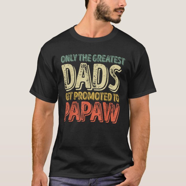 Only The Greatest Dads Get Promoted To Papaw T-Shirt (Front)