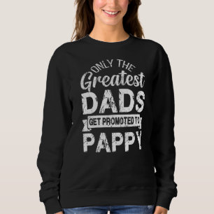 Only The Greatest Dads Get Promoted To Pappy Sweatshirt
