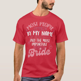 Only The Most Important Call Me Bride 423 T-Shirt