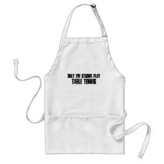 Only the strong play Table Tennis Adult Apron