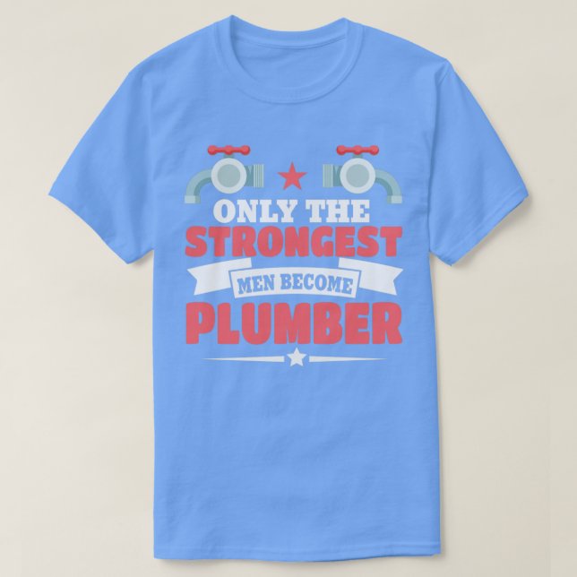 Only The Strongest Men Become Plumber T-Shirt (Design Front)
