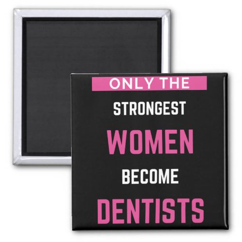 Only The Strongest Women Become Dentists Magnet