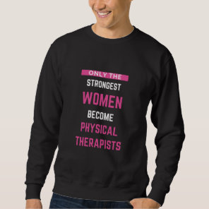 Only The Strongest Women Become Physical Sweatshirt