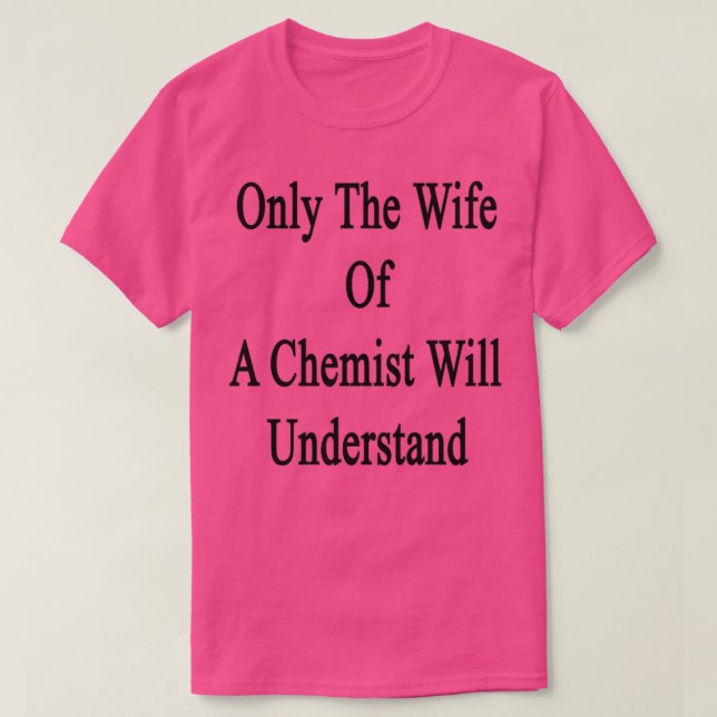 Only The Wife Of A Chemist Will Understand 1 T-Shirt (Design Front)