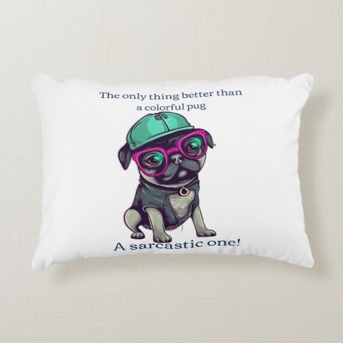 Only thing better than a colorful pug Sarcastic Accent Pillow