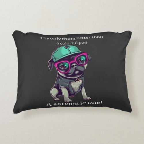 Only thing better than a colorful pug Sarcastic Accent Pillow