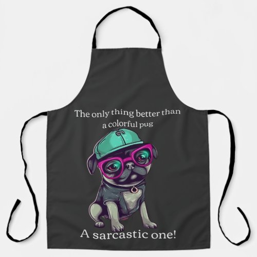 Only thing better than a colorful pug Sarcastic Apron