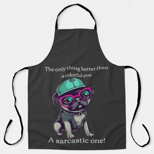 Only thing better than a colorful pug Sarcastic Apron