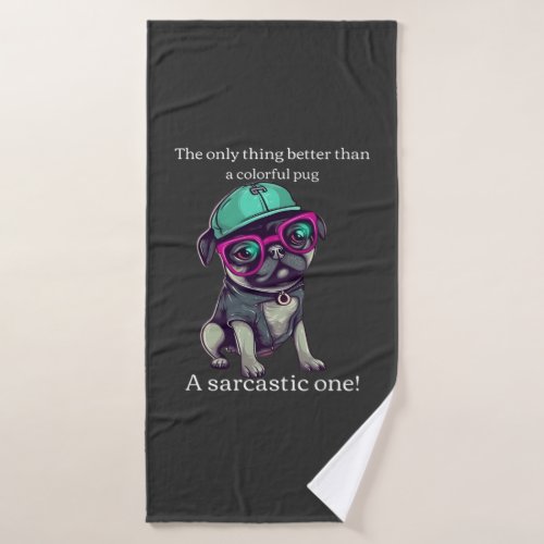Only thing better than a colorful pug Sarcastic Bath Towel Set