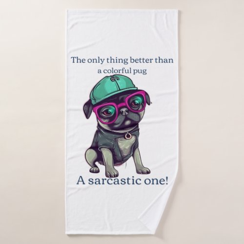 Only thing better than a colorful pug Sarcastic Bath Towel Set