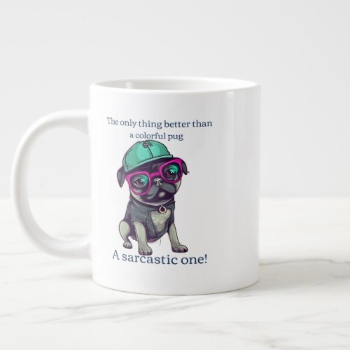 Only thing better than a colorful pug Sarcastic Giant Coffee Mug