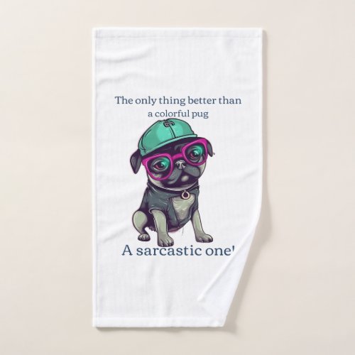 Only thing better than a colorful pug Sarcastic Hand Towel