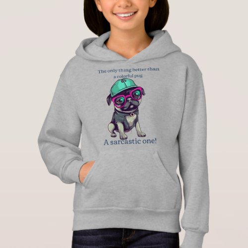 Only thing better than a colorful pug Sarcastic Hoodie