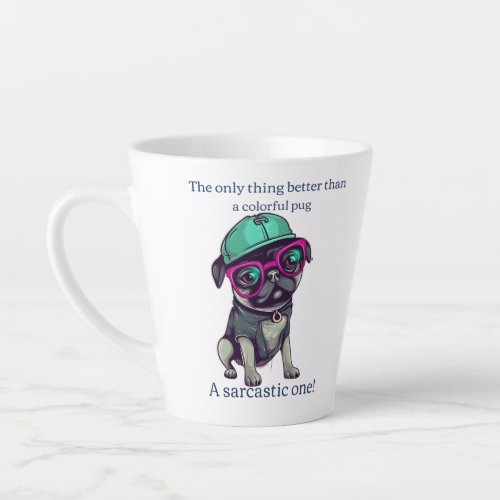 Only thing better than a colorful pug Sarcastic Latte Mug