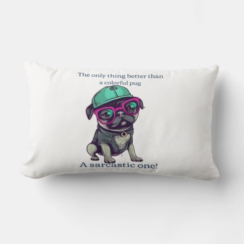 Only thing better than a colorful pug Sarcastic Lumbar Pillow