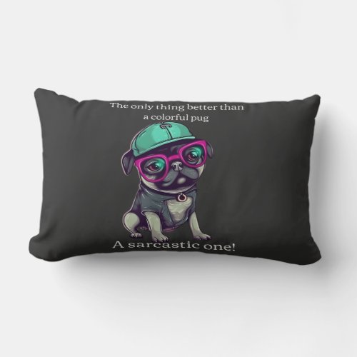 Only thing better than a colorful pug Sarcastic Lumbar Pillow