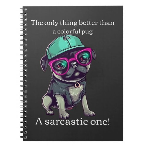 Only thing better than a colorful pug Sarcastic Notebook