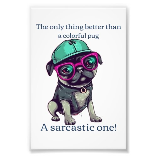 Only thing better than a colorful pug Sarcastic Photo Print