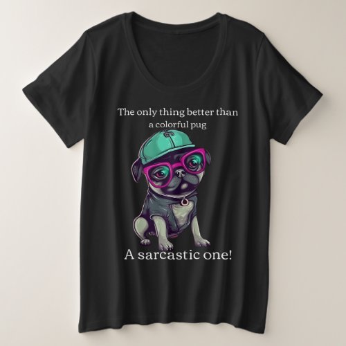Only thing better than a colorful pug Sarcastic Plus Size T_Shirt