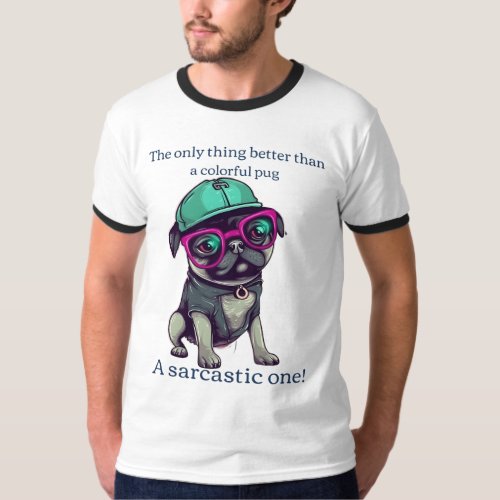 Only thing better than a colorful pug Sarcastic T_Shirt