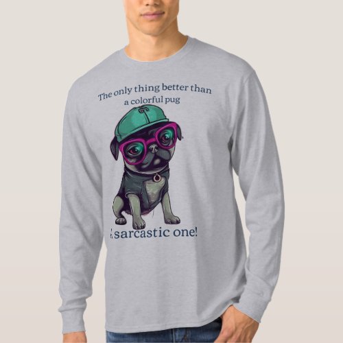 Only thing better than a colorful pug Sarcastic T_Shirt