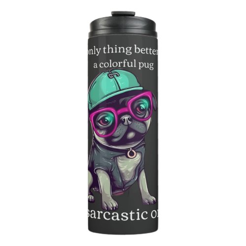 Only thing better than a colorful pug Sarcastic Thermal Tumbler