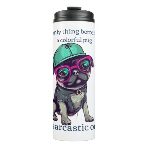 Only thing better than a colorful pug Sarcastic Thermal Tumbler