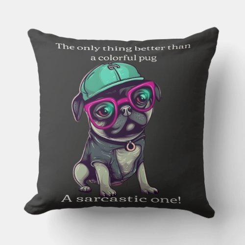 Only thing better than a colorful pug Sarcastic Throw Pillow
