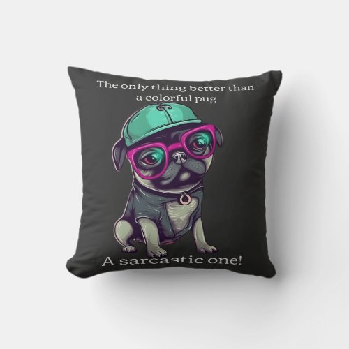 Only thing better than a colorful pug Sarcastic Throw Pillow