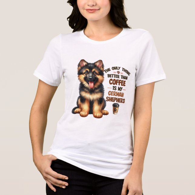 ONLY THING BETTER THAN COFFEE IS GERMAN SHEPHERD Tri-Blend SHIRT (Front)