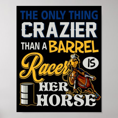 Only Thing Crazier Than A Barrel Racer Her Horse Poster