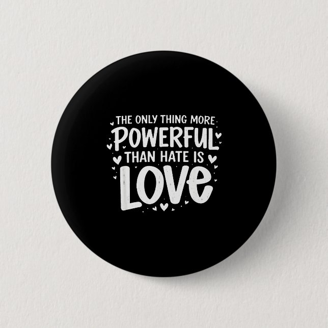Only thing more powerful than hate is love Only th Button (Front)