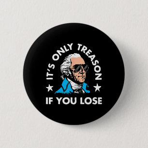 Only Treason If You Lose 4th Of July Funny Preside Button