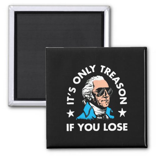 Only Treason If You Lose 4th Of July Funny Preside Magnet